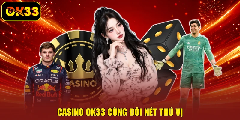 Casino OK33 cùng đôi nét thú vị