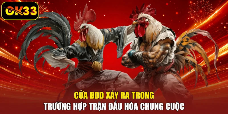Cửa BDD xảy ra trong trường hợp trận đấu hòa chung cuộc