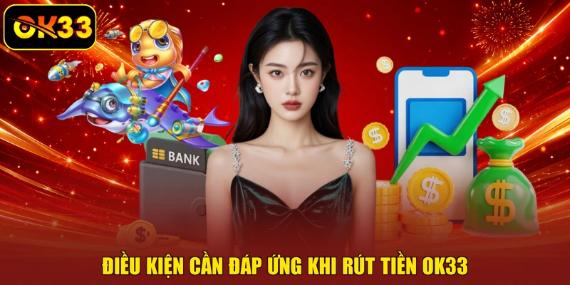 Điều kiện cần đáp ứng khi rút tiền OK33