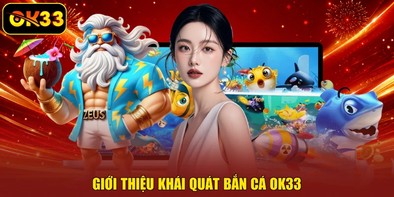 Giới thiệu khái quát bắn cá OK33