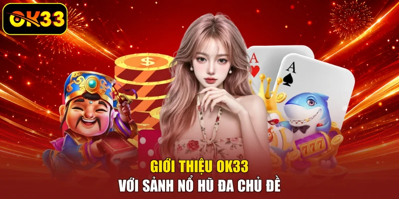 Giới thiệu OK33 với sảnh nổ hũ đa chủ đề 
