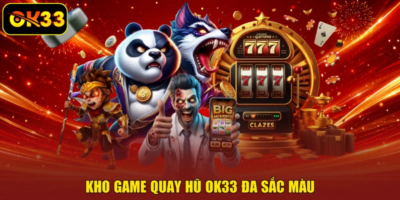 Kho game quay hũ OK33 đa sắc màu