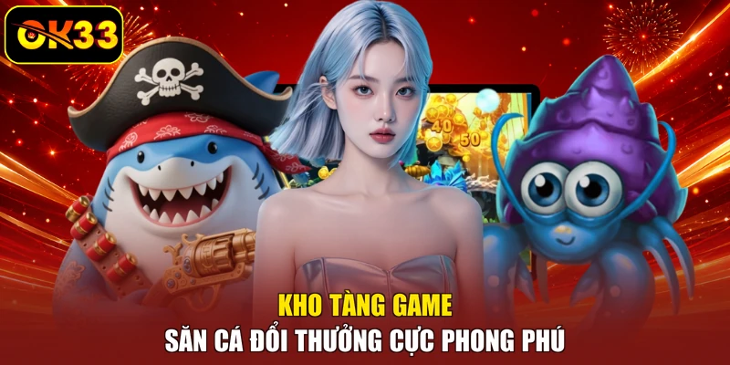 Kho tàng game săn cá đổi thưởng cực phong phú