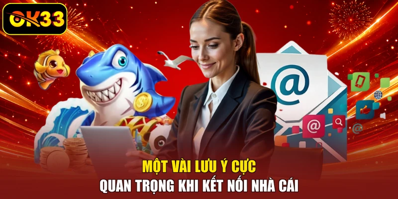 Một vài lưu ý cực quan trọng khi kết nối nhà cái