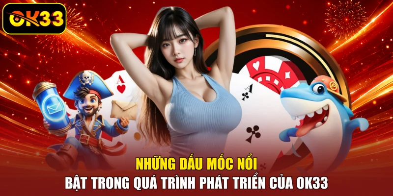 Những dấu mốc nổi bật trong quá trình phát triển của OK33 
