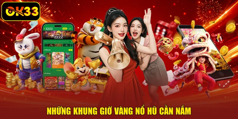 Những khung giờ vàng nổ hũ cần nắm
