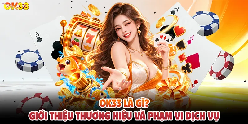OK33 Là Gì? Giới Thiệu Thương Hiệu Và Phạm Vi Dịch Vụ
