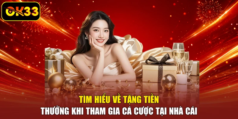 Tìm hiểu về tặng tiền thưởng khi tham gia cá cược tại nhà cái