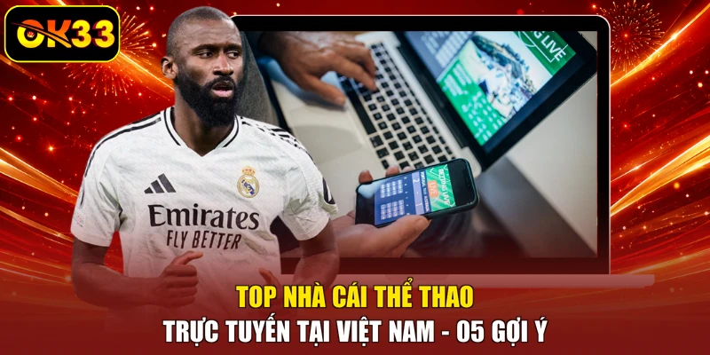 Top Nhà Cái Thể Thao Trực Tuyến Tại Việt Nam - 05 Gợi Ý