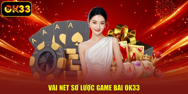 Vài nét sơ lược game bài OK33