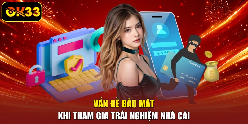 Vấn đề bảo mật khi tham gia trải nghiệm nhà cái