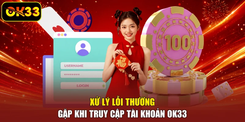 Xử lý lỗi thường gặp khi truy cập tài khoản OK33